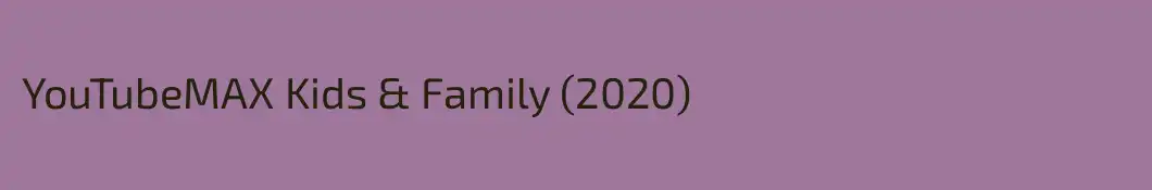 YouTubeMAX Kids & Family (2020)